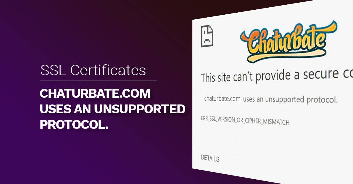 chaturbate.com uses an unsupported protocol. err_ssl_version_or_cipher_mismatch